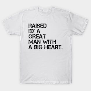 raised by a great man with a big heart T-Shirt